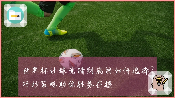 世界杯让球竞猜到底该如何选择？巧妙策略助你胜券在握